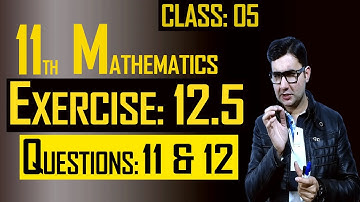 11th Math | Exercise: 12.5 | Class: 05 | Questions: 11 & 12 | by Syed Bakht