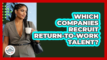 Which Companies Recruit Return-to-work Talent? - Job Success Network