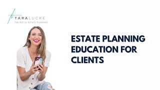 Estate Planning Education for Clients | Tara Lucke - The Art of Estate Planning