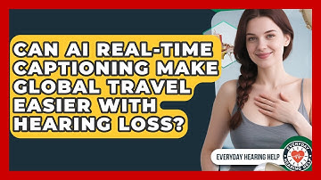 Can AI Real-time Captioning Make Global Travel Easier With Hearing Loss? - Everyday Hearing Help