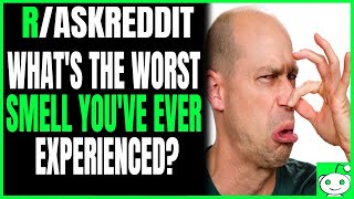Ask Reddit - What's The Worst Smell You've Ever Experienced? | Reddit Stories