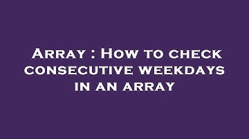 Array : How to check consecutive weekdays in an array