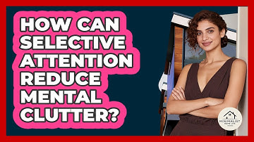 How Can Selective Attention Reduce Mental Clutter? - Minimalist Home Life