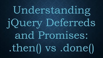 Understanding jQuery Deferreds and Promises: .then() vs .done()