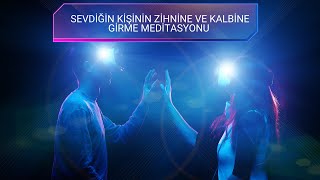 Sevdiğin Kişinin Zihnine ve Kalbine Girme Meditasyonu