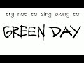 try not to sing along: GREEN DAY edition