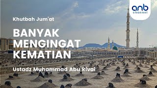 Khutbah Juma'at - Banyak Mengingat Kematian | Ustadz Muhammad Abu Rivai