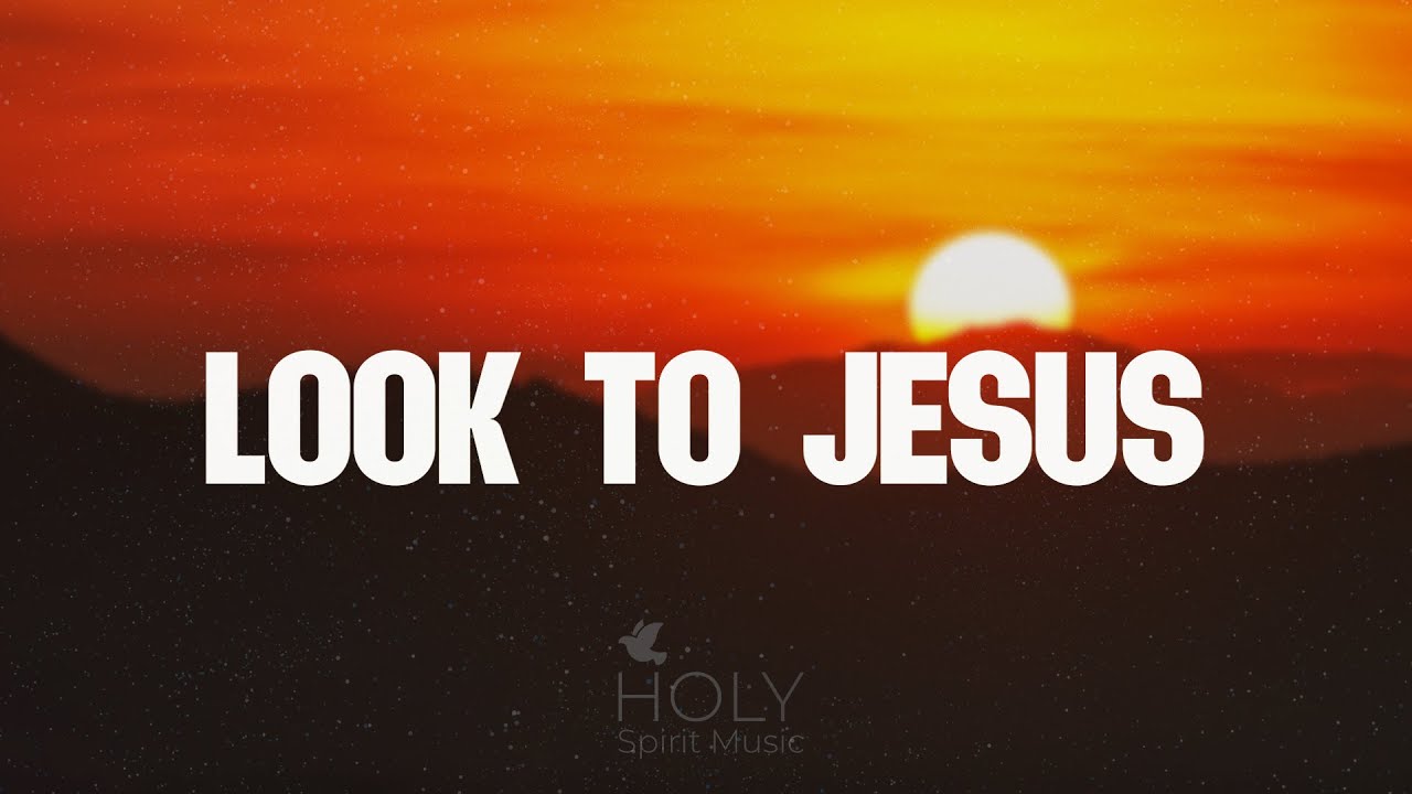 Look to Jesus | Holy Spirit Music - YouTube