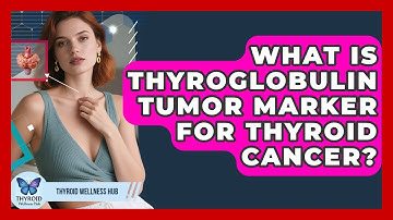 What Is Thyroglobulin Tumor Marker For Thyroid Cancer? - Thyroid Wellness Hub
