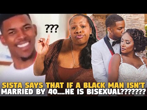 Sista Says That If A Black  Man isn't Married by 40....He is BISEXUAL???????