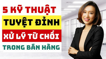 5 Cách xử lý sự từ chối tuyệt đỉnh trong bán hàng | Kỹ Năng Xử Lý Từ Chối | Nguyen Yen Ly