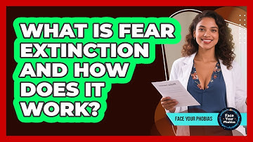 What Is Fear Extinction And How Does It Work? - Face Your Phobias