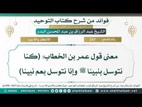 247 معنى قول عمر بن الخطاب كنا نتوسل بنبينا ﷺ وإنا نتوسل بعم نبينا الشيخ عبد الرزاق البدر