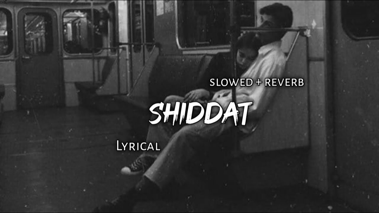 Shiddat    Slowed  Reverb  Lyrics  Use Headphones 