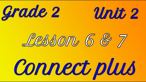 connect Plus primary 2 unit 2 lesson 6&7 كونكت بلس تانية ابتدائي الوحدة الثانيه الدرس السادس والسابع