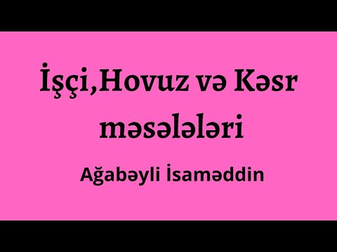İşçi ,Hovuz və Kəsr məsələləri.Ağabəyli İsaməddin.