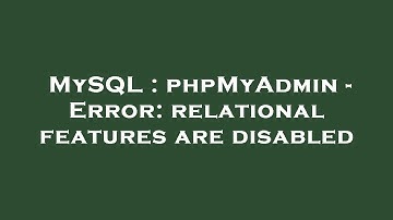 MySQL : phpMyAdmin - Error: relational features are disabled