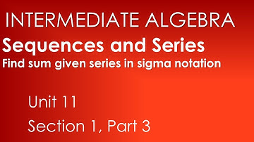 Determine sum given series in sigma notation: Sequences and Series-Intermediate Alg. Unit 11 Sect. 1