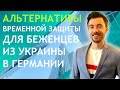 АЛЬТЕРНАТИВЫ ВРЕМЕННОЙ ЗАЩИТЫ ДЛЯ БЕЖЕНЦЕВ ИЗ УКРАИНЫ В ГЕРМАНИИ