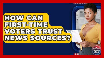 How Can First-time Voters Trust News Sources? - First Time Voter Expert