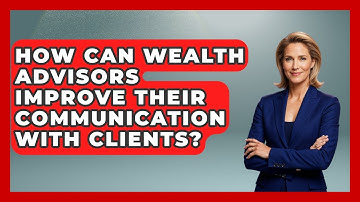 How Can Wealth Advisors Improve Their Communication With Clients? | Wealth Advisor Success Hub News