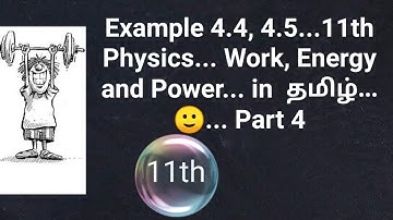 11th physics.... Example 4.4, 4.5... Work, Energy and Power... In tamil... Part 4