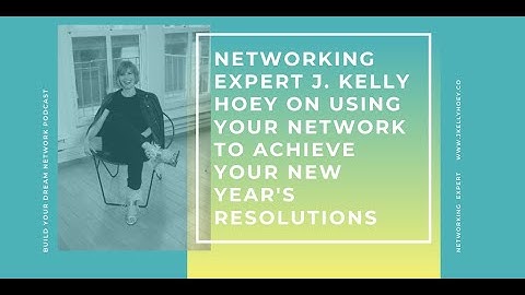 Networking Expert J. Kelly Hoey On Using Your Network To Achieve Your New Year