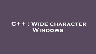 C++ : Wide character Windows