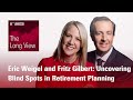 The Long View: Eric Weigel and Fritz Gilbert: Uncovering Blind Spots in Retirement Planning