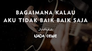 BAGAIMANA KALAU AKU TIDAK BAIK BAIK SAJA // JUDIKA // KARAOKE GITAR AKUSTIK  NADA CEWE ( FEMALE )