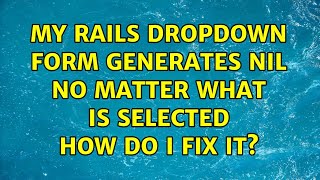 My rails dropdown form generates nil no matter what is selected how do i fix it?