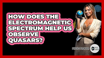 How Does The Electromagnetic Spectrum Help Us Observe Quasars? - Physics Frontier