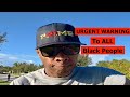 URGENT WARNING TO ALL BLACK PEOPLE ABOUT YOUR FREEDOM