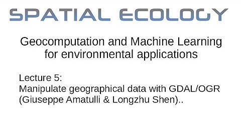 Lecture 5: Manipulate geographical data with GDAL/OGR (Giuseppe Amatulli & Longzhu Shen).