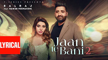 Jaan Te Bani 2 (Lyrical Video) Balraj | G Guri | Latest Punjabi Songs 2022 | New Punjabi Songs 2022