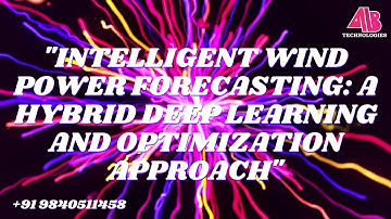 "INTELLIGENT WIND POWER FORECASTING: A HYBRID DEEP LEARNING AND OPTIMIZATION APPROACH"