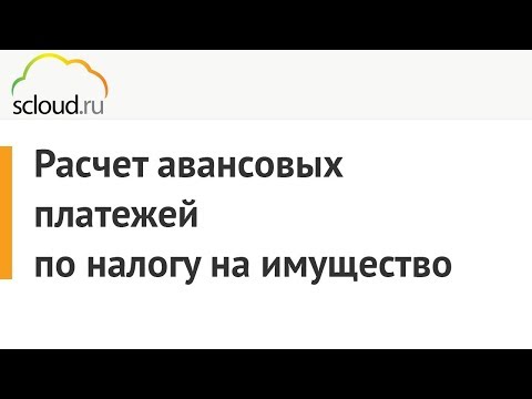 Расчет авансовых платежей по налогу на имущество в 1С: Бухгалтерия