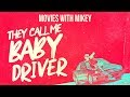 They Call Me Baby Driver - Movies with Mikey