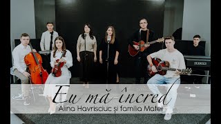 Alina Havrisciuc & Familia  Matei - Eu mă încred / I Still Believe