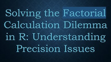 Solving the Factorial Calculation Dilemma in R: Understanding Precision Issues