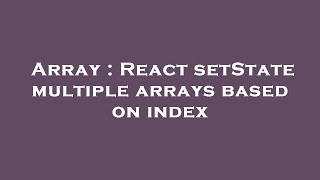Array : React setState multiple arrays based on index