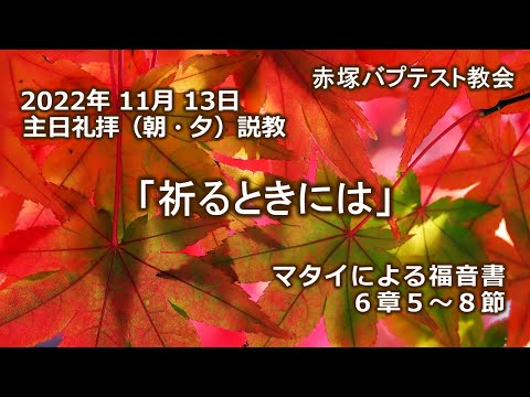 2022年11月13日(日)（朝・夕）赤塚教会礼拝説教「祈るときには」マタイによる福音書6章5～8節