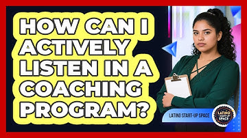 How Can I Actively Listen In A Coaching Program? - Latino Start Up Space