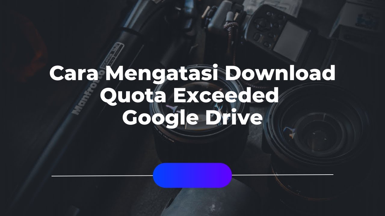 Cara Mengatasi Download Quota Exceeded / Kuota Download Untuk File Ini