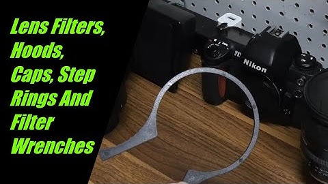 What are Lens Filters, Hoods, Caps, Step Rings And Filter Wrenches