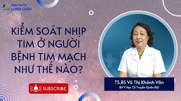 Kiểm soát nhịp tim ở người bệnh tim mạch như thế nào? | Nhà Thuốc Long Châu