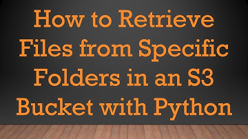 How to Retrieve Files from Specific Folders in an S3 Bucket with Python