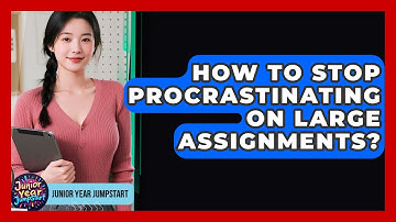 How To Stop Procrastinating On Large Assignments? - Junior Year Jumpstart