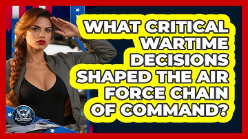 What Critical Wartime Decisions Shaped The Air Force Chain Of Command? - Sky Command Brotherhood
