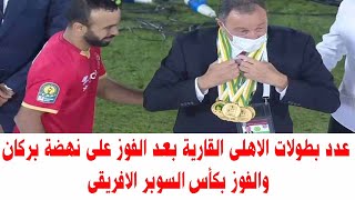 كم عدد بطولات الاهلى القارية بعد الفوز على نهضة بركان والفوز بكأس السوبر الافريقى